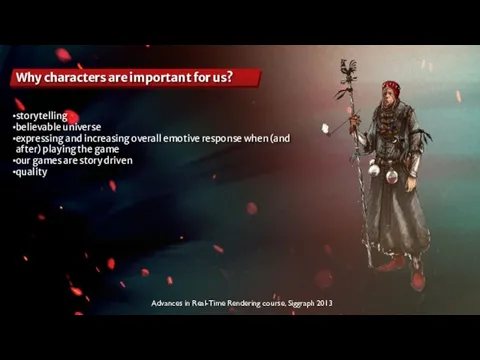 Advances in Real-Time Rendering course, Siggraph 2013 Why characters are important