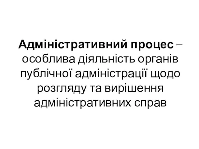 Адміністративний процес – особлива діяльність органів публічної адміністрації щодо розгляду та вирішення адміністративних справ