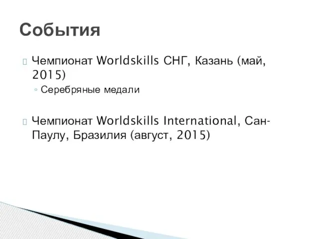 Чемпионат Worldskills СНГ, Казань (май, 2015) Серебряные медали Чемпионат Worldskills International, Сан-Паулу, Бразилия (август, 2015) События