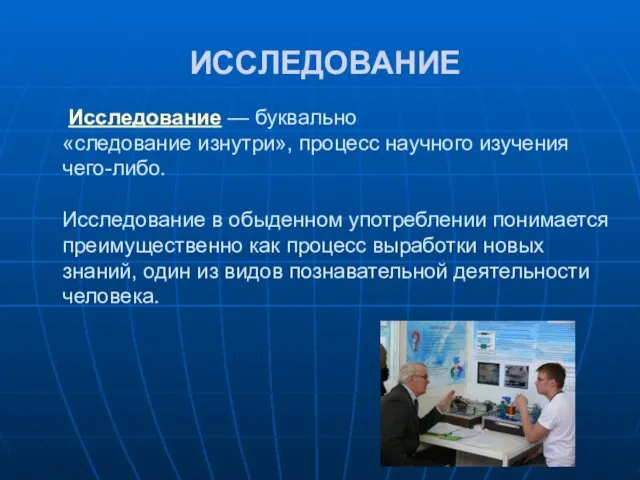 Исследование — буквально «следование изнутри», процесс научного изучения чего-либо. Исследование в