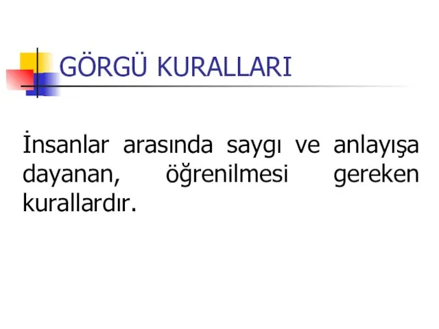 GÖRGÜ KURALLARI İnsanlar arasında saygı ve anlayışa dayanan, öğrenilmesi gereken kurallardır.