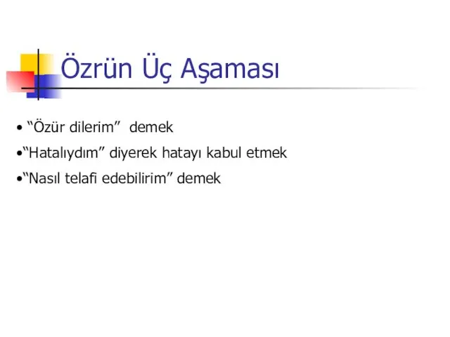 Özrün Üç Aşaması “Özür dilerim” demek “Hatalıydım” diyerek hatayı kabul etmek “Nasıl telafi edebilirim” demek