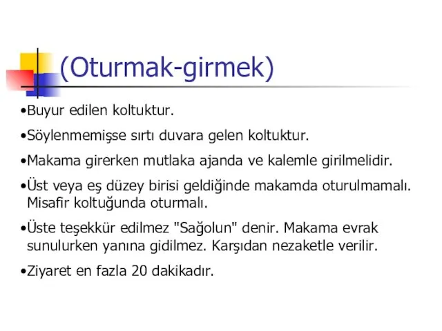 (Oturmak-girmek) Buyur edilen koltuktur. Söylenmemişse sırtı duvara gelen koltuktur. Makama girerken