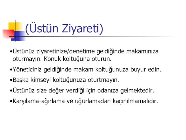 (Üstün Ziyareti) Üstünüz ziyaretinize/denetime geldiğinde makamınıza oturmayın. Konuk koltuğuna oturun. Yöneticiniz