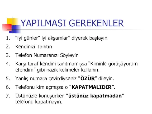 YAPILMASI GEREKENLER “iyi günler” iyi akşamlar” diyerek başlayın. Kendinizi Tanıtın Telefon