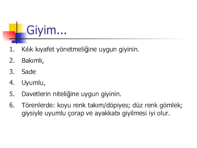 Giyim... Kılık kıyafet yönetmeliğine uygun giyinin. Bakımlı, Sade Uyumlu, Davetlerin niteliğine