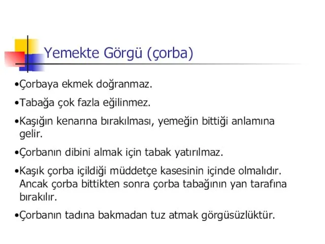 Yemekte Görgü (çorba) Çorbaya ekmek doğranmaz. Tabağa çok fazla eğilinmez. Kaşığın