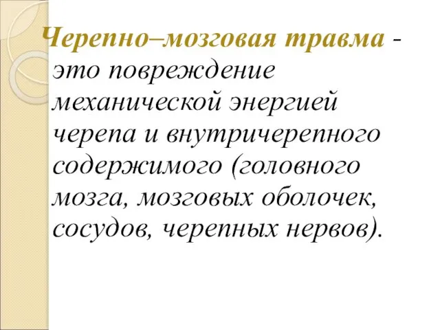 Черепно–мозговая травма - это повреждение механической энергией черепа и внутричерепного содержимого