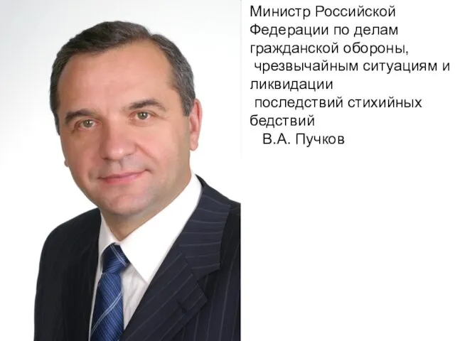 Министр Российской Федерации по делам гражданской обороны, чрезвычайным ситуациям и ликвидации последствий стихийных бедствий В.А. Пучков