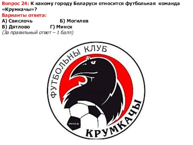 Вопрос 24: К какому городу Беларуси относится футбольная команда «Крумкачы»? Варианты