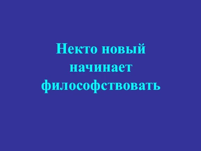 Некто новый начинает философствовать