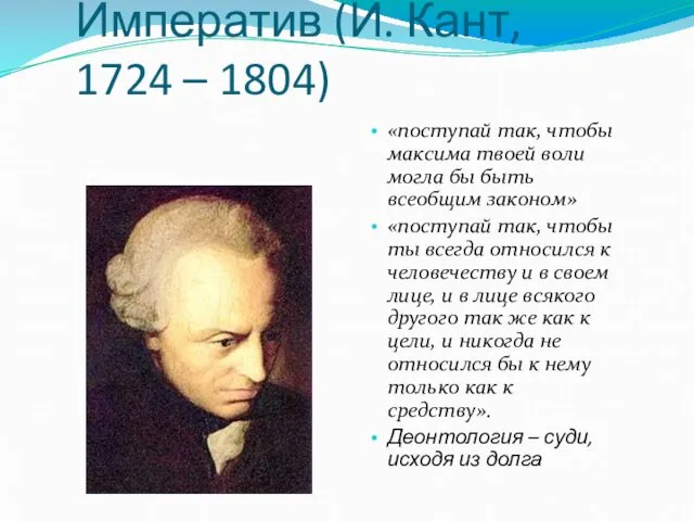 Категорический Императив (И. Кант, 1724 – 1804) «поступай так, чтобы максима