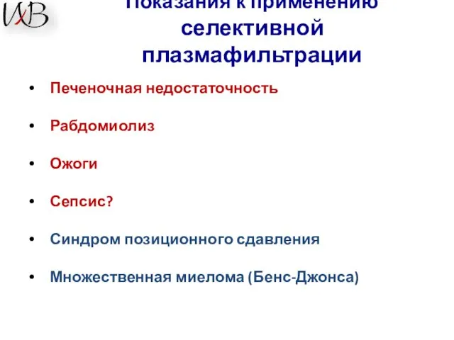 Показания к применению селективной плазмафильтрации Печеночная недостаточность Рабдомиолиз Ожоги Сепсис? Синдром позиционного сдавления Множественная миелома (Бенс-Джонса)