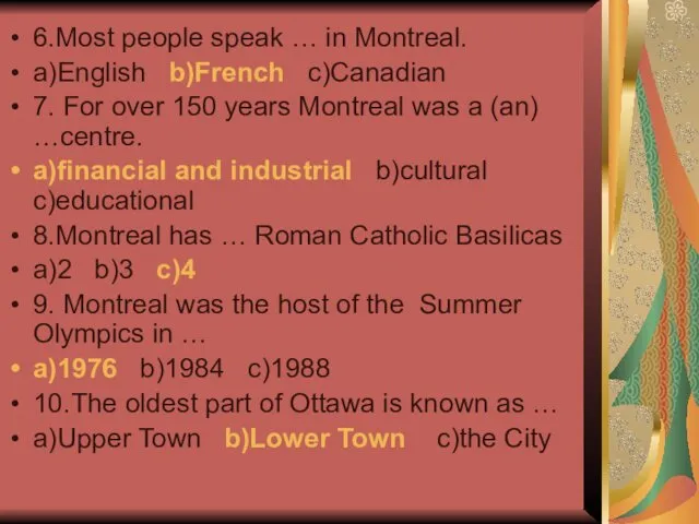 6.Most people speak … in Montreal. a)English b)French c)Canadian 7. For