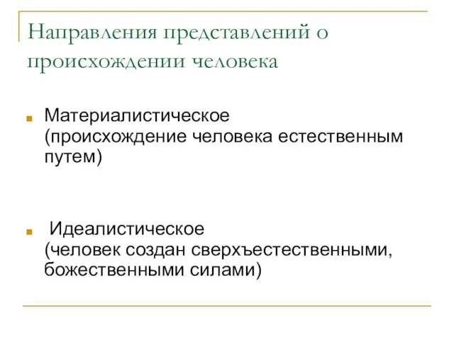 Направления представлений о происхождении человека Материалистическое (происхождение человека естественным путем) Идеалистическое (человек создан сверхъестественными, божественными силами)