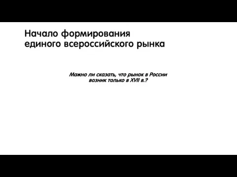 Начало формирования единого всероссийского рынка Можно ли сказать, что рынок в