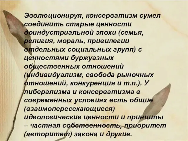 . Эволюционируя, консерватизм сумел соединить старые ценности доиндустриальной эпохи (семья, религия,