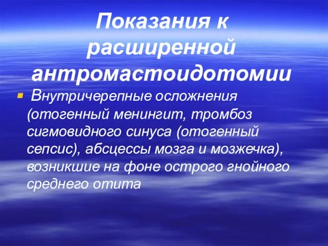 Показания к расширенной антромастоидотомии Внутричерепные осложнения (отогенный менингит, тромбоз сигмовидного синуса