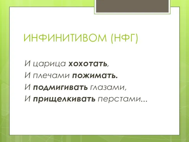 ИНФИНИТИВОМ (НФГ) И царица хохотать, И плечами пожимать. И подмигивать глазами, И прищелкивать перстами...