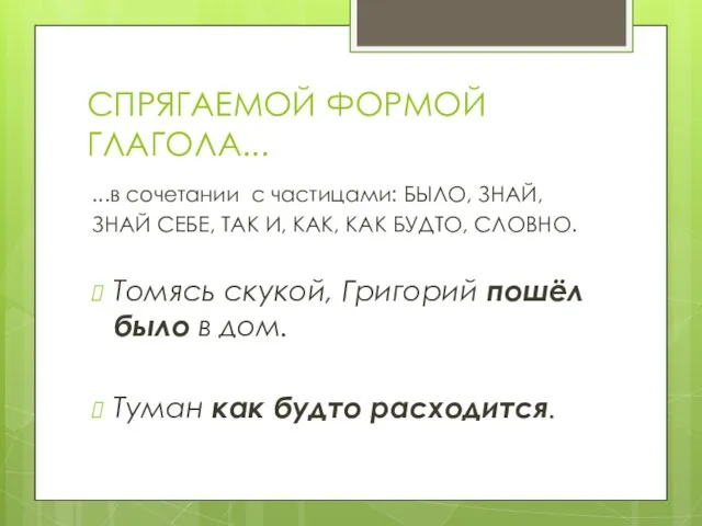 СПРЯГАЕМОЙ ФОРМОЙ ГЛАГОЛА... ...в сочетании с частицами: БЫЛО, ЗНАЙ, ЗНАЙ СЕБЕ,