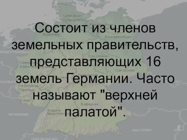 Состоит из членов земельных правительств, представляющих 16 земель Германии. Часто называют "верхней палатой".