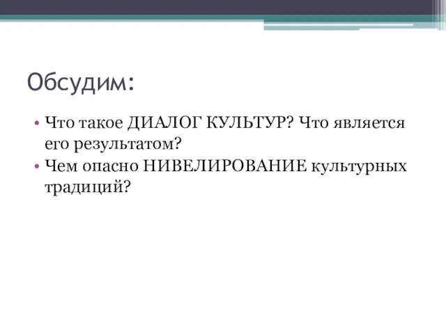 Обсудим: Что такое ДИАЛОГ КУЛЬТУР? Что является его результатом? Чем опасно НИВЕЛИРОВАНИЕ культурных традиций?