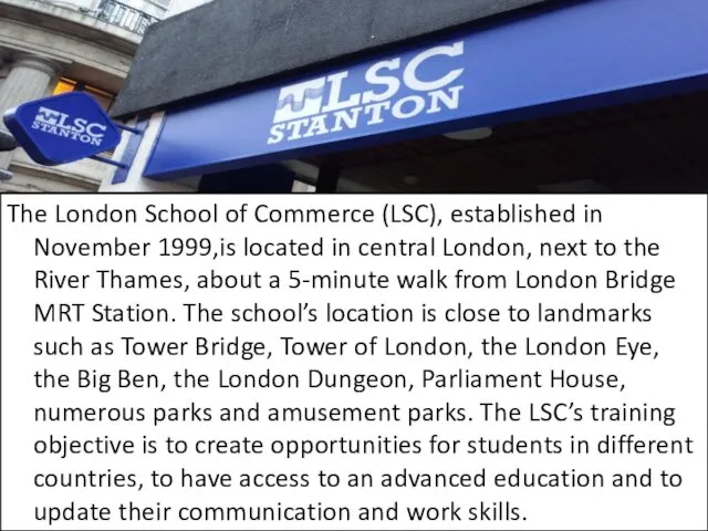The London School of Commerce (LSC), established in November 1999,is located