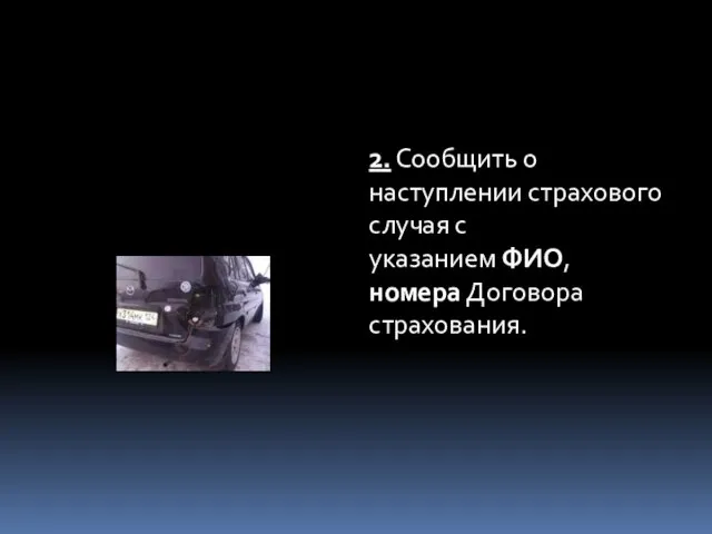 2. Сообщить о наступлении страхового случая с указанием ФИО, номера Договора страхования.