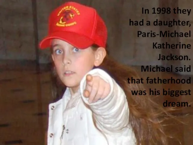 In 1998 they had a daughter, Paris-Michael Katherine Jackson. Michael said