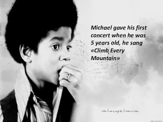 Michael gave his first concert when he was 5 years old, he sang «Climb Every Mountain»