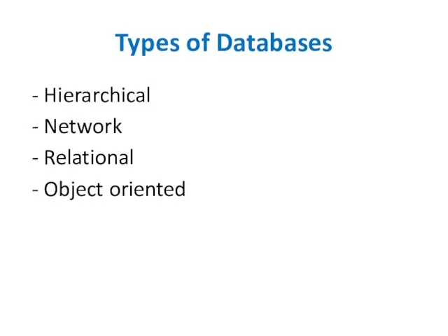 Types of Databases - Hierarchical - Network - Relational - Object oriented