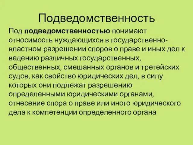 Подведомственность Под подведомственностью понимают относимость нуждающихся в государственно-властном разрешении споров о