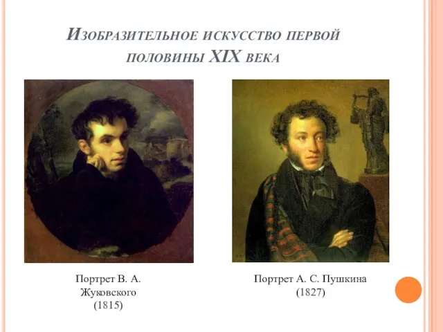 Изобразительное искусство первой половины XIX века Портрет В. А. Жуковского (1815) Портрет А. С. Пушкина (1827)