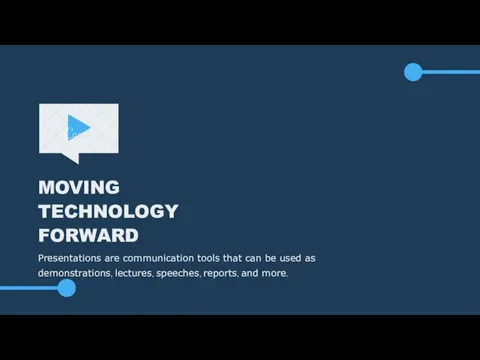 MOVING TECHNOLOGY FORWARD Presentations are communication tools that can be used