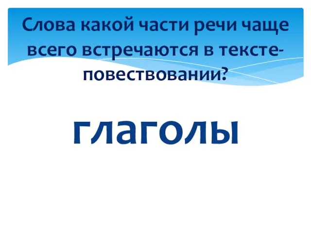 глаголы Слова какой части речи чаще всего встречаются в тексте-повествовании?