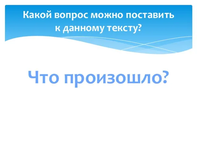 Какой вопрос можно поставить к данному тексту? Что произошло?