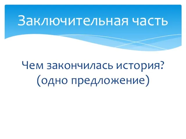 Чем закончилась история? (одно предложение) Заключительная часть