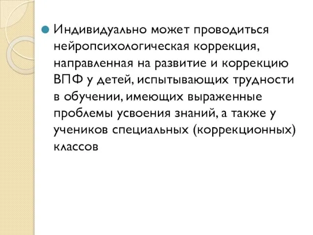 Индивидуально может проводиться нейропсихологическая коррекция, направленная на развитие и коррекцию ВПФ