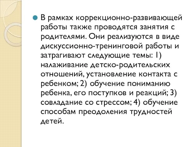 В рамках коррекционно-развивающей работы также проводятся занятия с родителями. Они реализуются