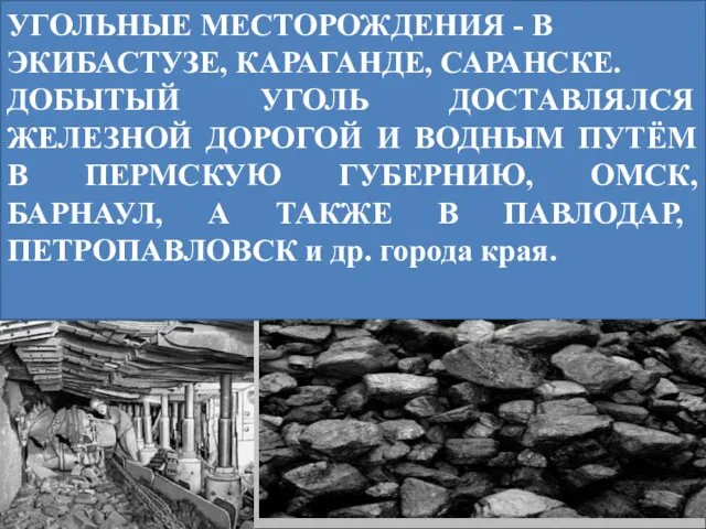 УГОЛЬНЫЕ МЕСТОРОЖДЕНИЯ - В ЭКИБАСТУЗЕ, КАРАГАНДЕ, САРАНСКЕ. ДОБЫТЫЙ УГОЛЬ ДОСТАВЛЯЛСЯ ЖЕЛЕЗНОЙ