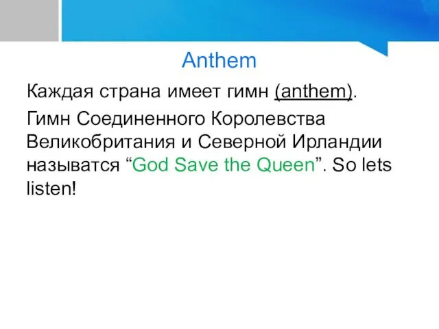 Anthem Каждая страна имеет гимн (anthem). Гимн Соединенного Королевства Великобритания и