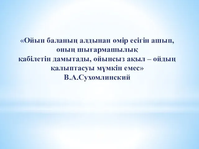 «Ойын баланың алдынан өмір есігін ашып, оның шығармашылық қабілетін дамытады, ойынсыз