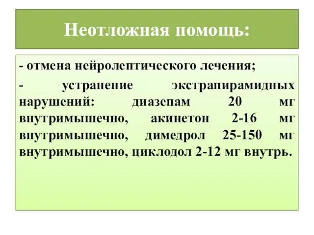 Неотложная помощь: - отмена нейролептического лечения; - устранение экстрапирамидных нарушений: диазепам