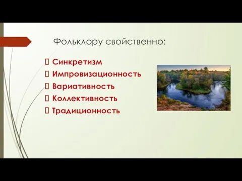 Фольклору свойственно: Синкретизм Импровизационность Вариативность Коллективность Традиционность