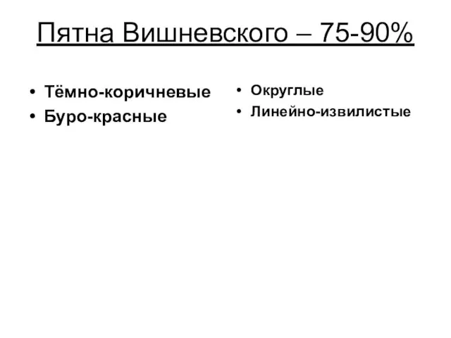 Пятна Вишневского – 75-90% Тёмно-коричневые Буро-красные Округлые Линейно-извилистые