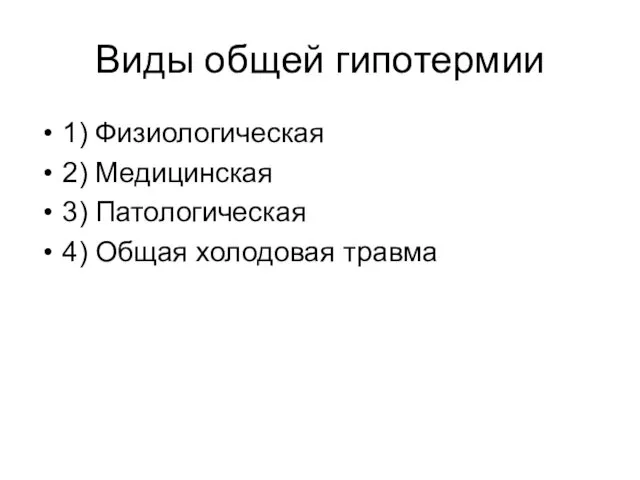 Виды общей гипотермии 1) Физиологическая 2) Медицинская 3) Патологическая 4) Общая холодовая травма