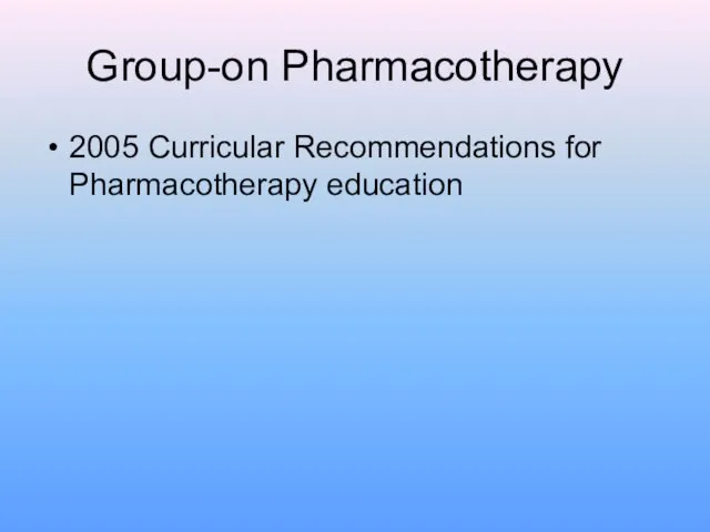 Group-on Pharmacotherapy 2005 Curricular Recommendations for Pharmacotherapy education