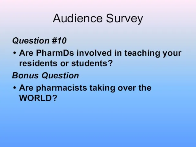 Audience Survey Question #10 Are PharmDs involved in teaching your residents