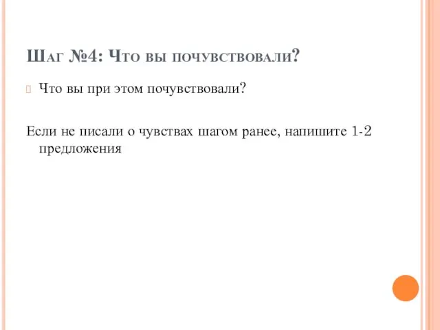 Шаг №4: Что вы почувствовали? Что вы при этом почувствовали? Если