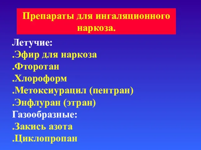 Летучие: .Эфир для наркоза .Фторотан .Хлороформ .Метоксиурацил (пентран) .Энфлуран (этран) Газообразные: